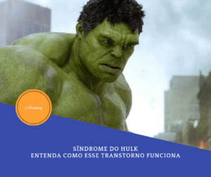 Síndrome do Hulk: Conheça o Transtorno Explosivo