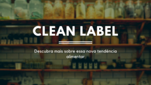 Clean label: conheça a nova tendência mundial
