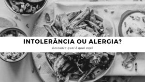 Intolerância alimentar ou alergia: como descobrir?