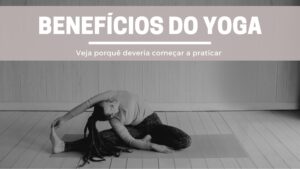 Benefícios do yoga: adicione a prática a sua rotina diária