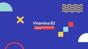 Vitamina B2: o que é, para que serve e como consumir?