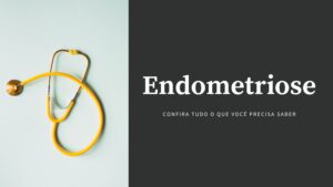 Endometriose: tudo o que você precisa saber